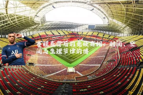赛程表背后的竞技真相:时间、空间与生理节律的博弈
