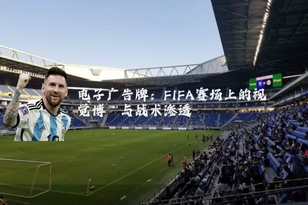 电子广告牌：FIFA赛场上的视觉博弈与战术渗透