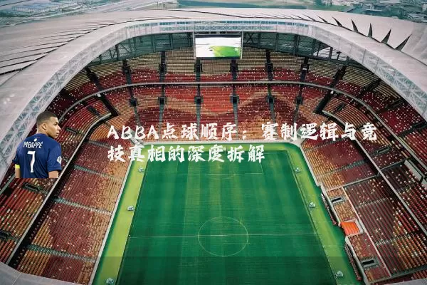 ABBA点球顺序：赛制逻辑与竞技真相的深度拆解