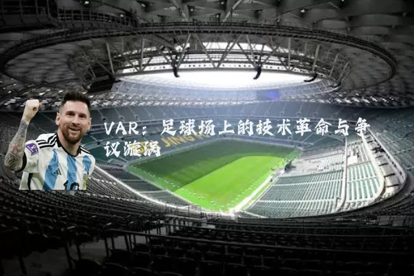 VAR：足球场上的技术革命与争议漩涡