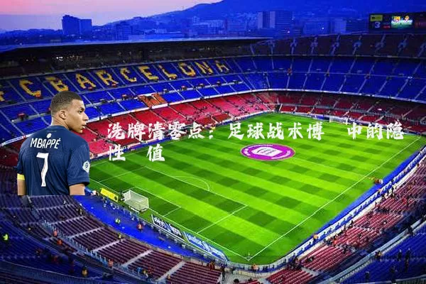 洗牌清零点：足球战术博弈中的隐性阈值
