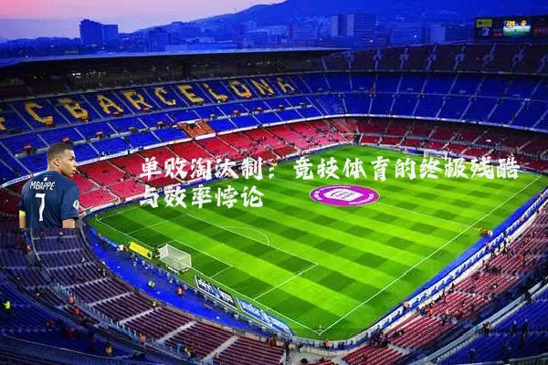 单败淘汰制:竞技体育的终极残酷与效率悖论